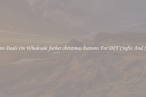 Bargain Deals On Wholesale father christmas buttons For DIY Crafts And Sewing