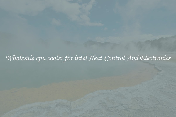 Wholesale cpu cooler for intel Heat Control And Electronics