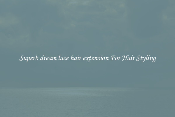 Superb dream lace hair extension For Hair Styling