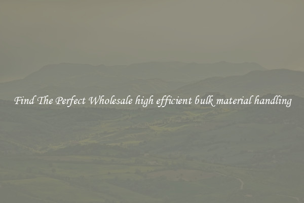 Find The Perfect Wholesale high efficient bulk material handling