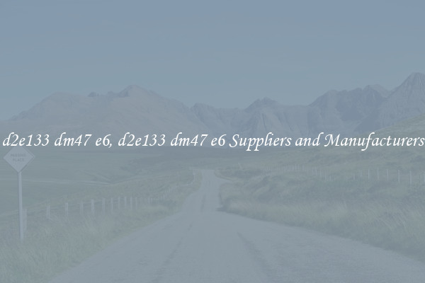 d2e133 dm47 e6, d2e133 dm47 e6 Suppliers and Manufacturers