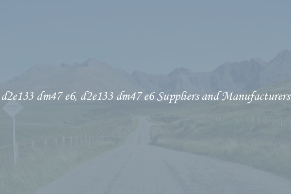 d2e133 dm47 e6, d2e133 dm47 e6 Suppliers and Manufacturers