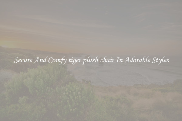 Secure And Comfy tiger plush chair In Adorable Styles