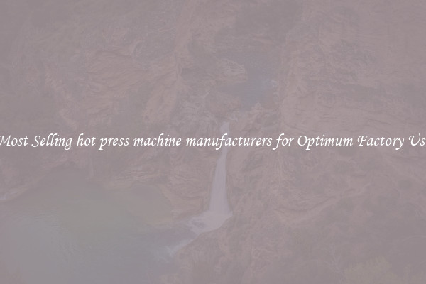 Most Selling hot press machine manufacturers for Optimum Factory Use