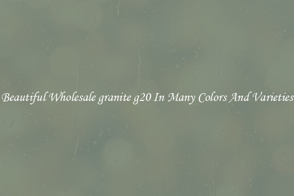 Beautiful Wholesale granite g20 In Many Colors And Varieties