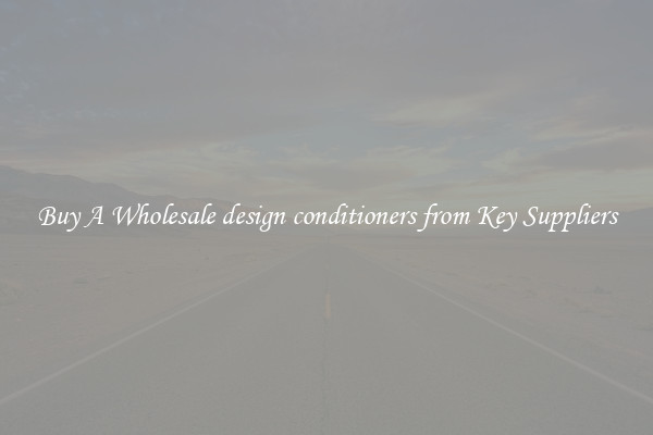 Buy A Wholesale design conditioners from Key Suppliers
