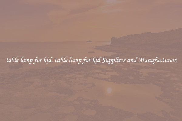 table lamp for kid, table lamp for kid Suppliers and Manufacturers
