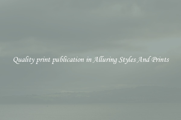 Quality print publication in Alluring Styles And Prints