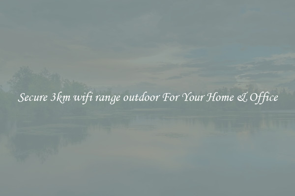 Secure 3km wifi range outdoor For Your Home & Office