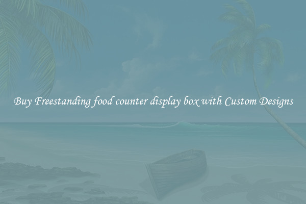 Buy Freestanding food counter display box with Custom Designs