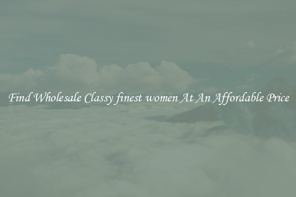 Find Wholesale Classy finest women At An Affordable Price