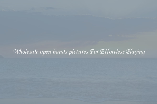 Wholesale open hands pictures For Effortless Playing