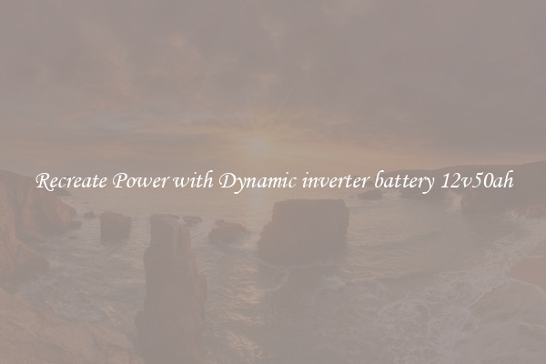 Recreate Power with Dynamic inverter battery 12v50ah