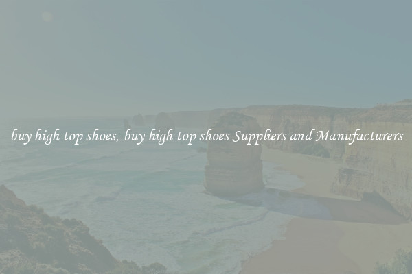 buy high top shoes, buy high top shoes Suppliers and Manufacturers