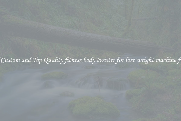 Find Custom and Top Quality fitness body twister for lose weight machine for All