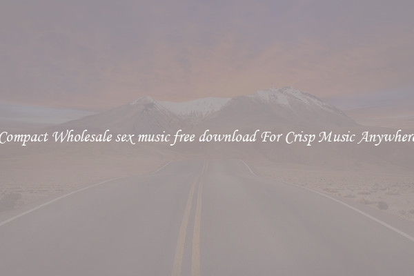 Compact Wholesale sex music free download For Crisp Music Anywhere