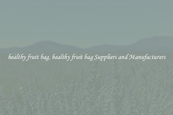 healthy fruit bag, healthy fruit bag Suppliers and Manufacturers