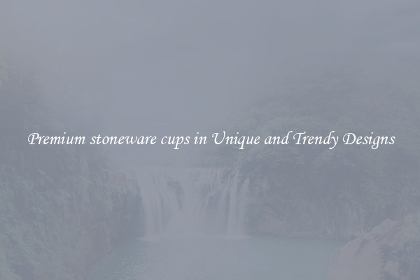 Premium stoneware cups in Unique and Trendy Designs