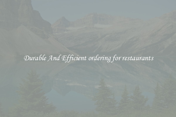 Durable And Efficient ordering for restaurants