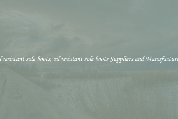 oil resistant sole boots, oil resistant sole boots Suppliers and Manufacturers
