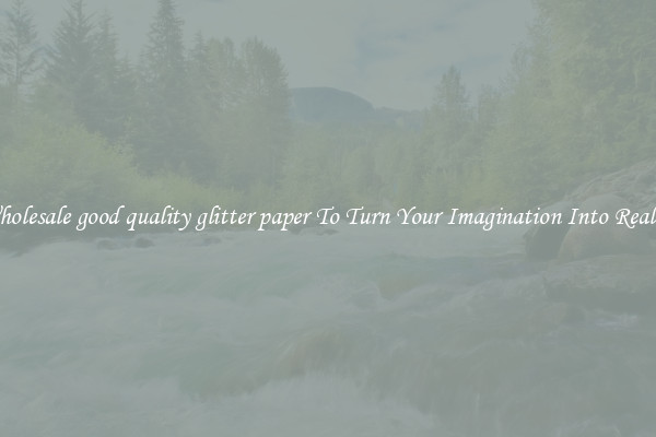Wholesale good quality glitter paper To Turn Your Imagination Into Reality