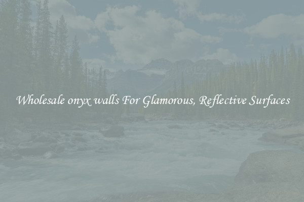 Wholesale onyx walls For Glamorous, Reflective Surfaces