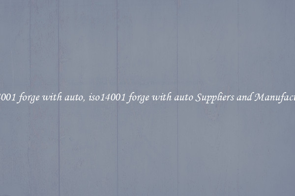 iso14001 forge with auto, iso14001 forge with auto Suppliers and Manufacturers