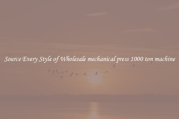Source Every Style of Wholesale mechanical press 1000 ton machine