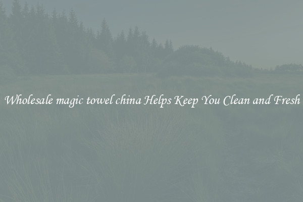 Wholesale magic towel china Helps Keep You Clean and Fresh