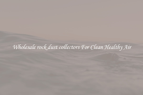 Wholesale rock dust collectors For Clean Healthy Air