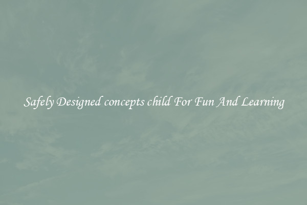 Safely Designed concepts child For Fun And Learning