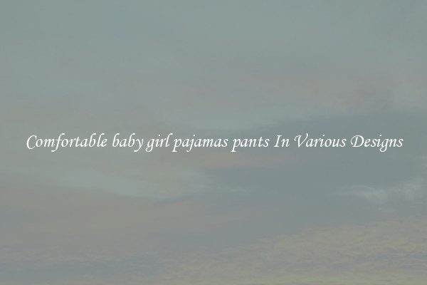Comfortable baby girl pajamas pants In Various Designs