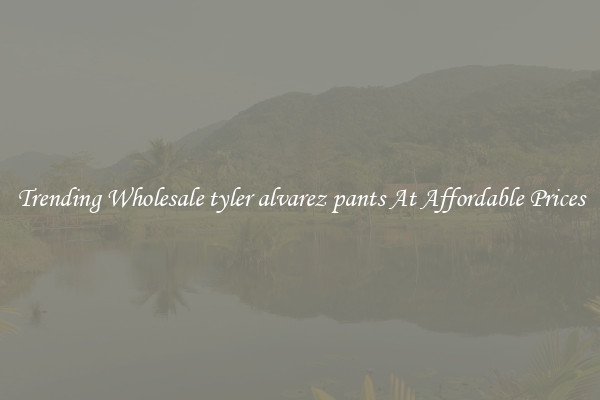 Trending Wholesale tyler alvarez pants At Affordable Prices