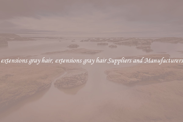 extensions gray hair, extensions gray hair Suppliers and Manufacturers