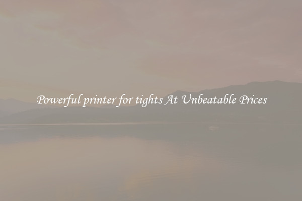 Powerful printer for tights At Unbeatable Prices