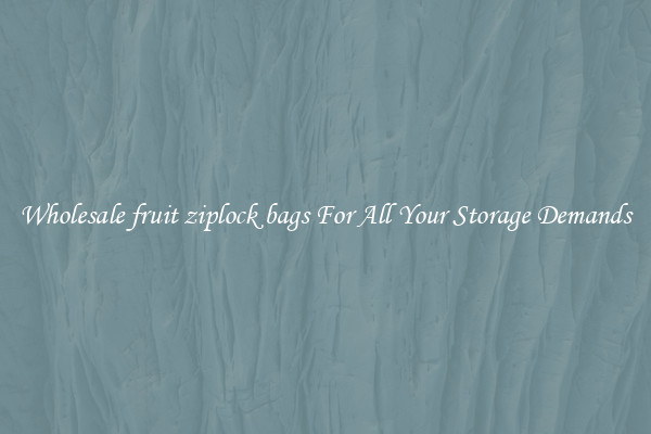 Wholesale fruit ziplock bags For All Your Storage Demands