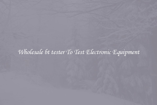 Wholesale bt tester To Test Electronic Equipment