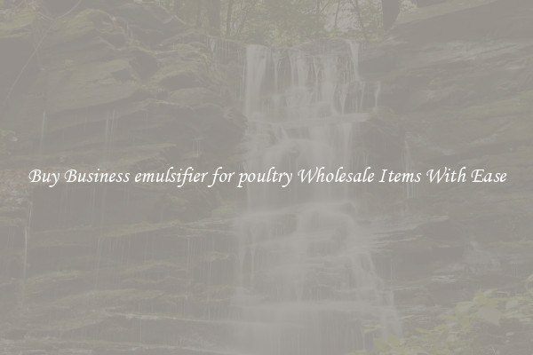 Buy Business emulsifier for poultry Wholesale Items With Ease
