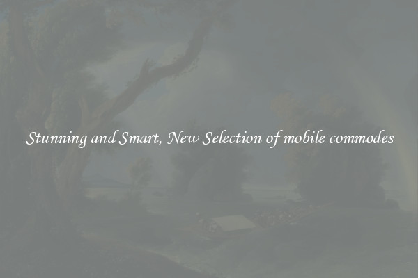 Stunning and Smart, New Selection of mobile commodes