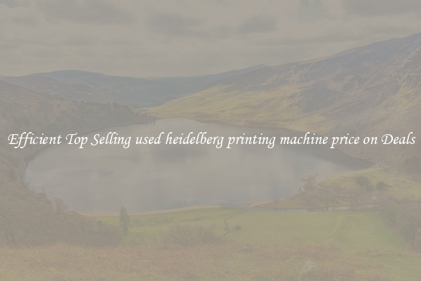 Efficient Top Selling used heidelberg printing machine price on Deals