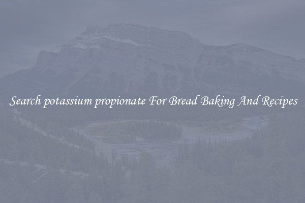Search potassium propionate For Bread Baking And Recipes