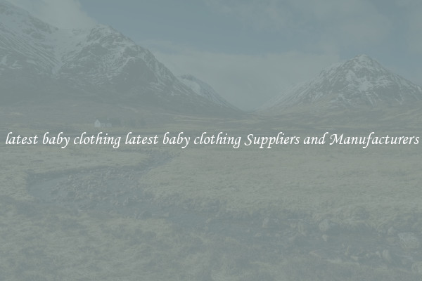 latest baby clothing latest baby clothing Suppliers and Manufacturers