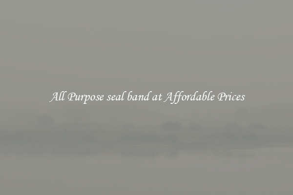 All Purpose seal band at Affordable Prices