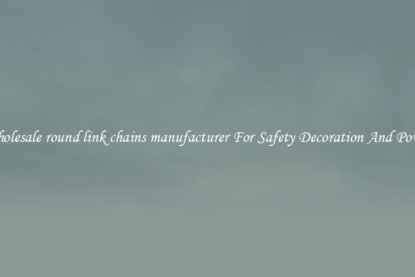 Wholesale round link chains manufacturer For Safety Decoration And Power