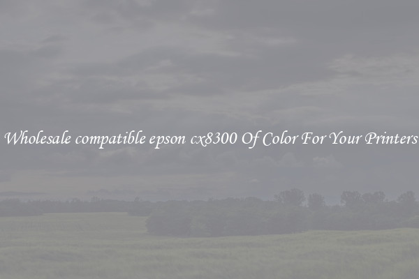 Wholesale compatible epson cx8300 Of Color For Your Printers