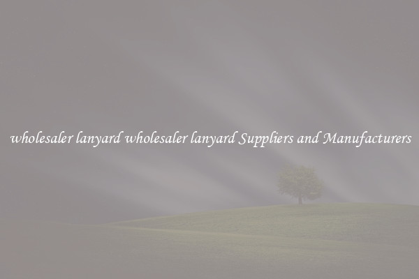 wholesaler lanyard wholesaler lanyard Suppliers and Manufacturers