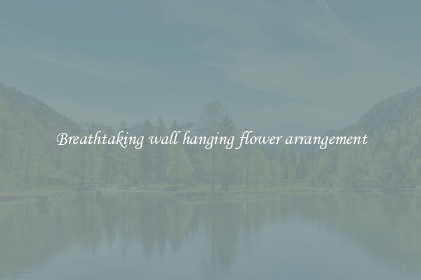 Breathtaking wall hanging flower arrangement