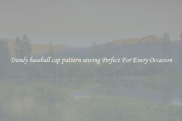 Trendy baseball cap pattern sewing Perfect For Every Occasion