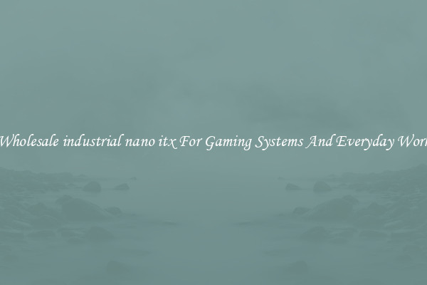 Wholesale industrial nano itx For Gaming Systems And Everyday Work