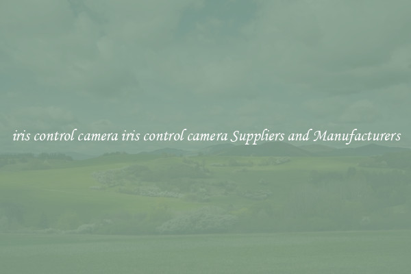 iris control camera iris control camera Suppliers and Manufacturers